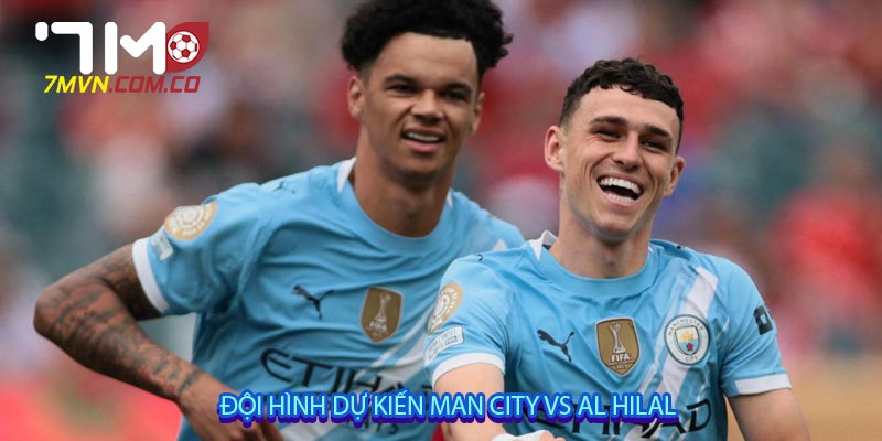 Đội hình dự kiến Man City vs Al Hilal