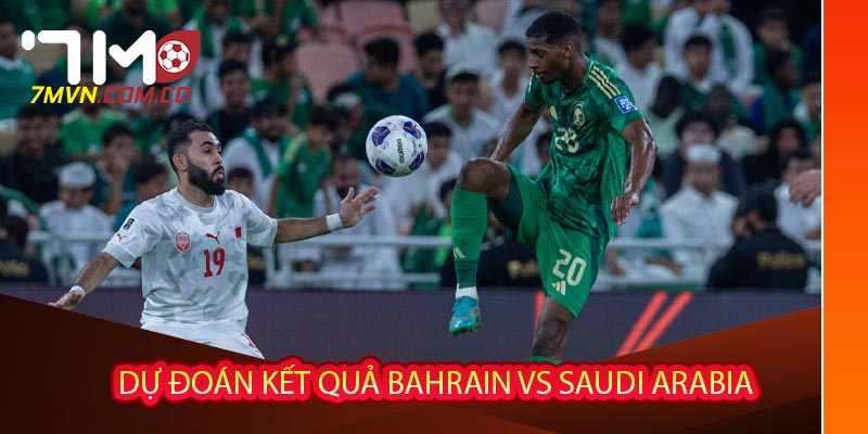 Dự đoán kết quả Bahrain vs Saudi Arabia