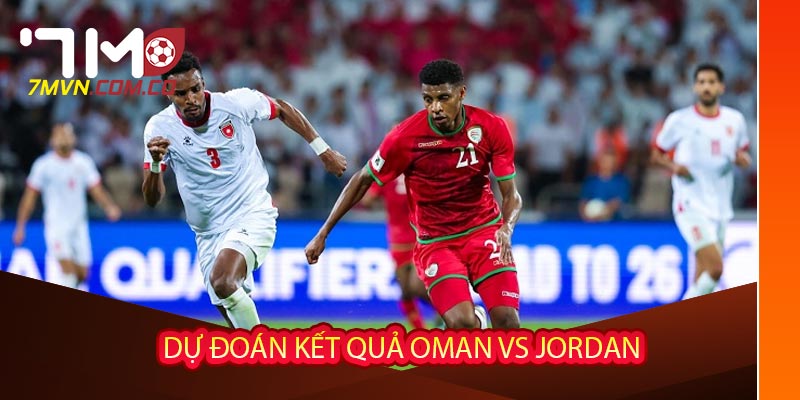 Dự đoán kết quả Oman vs Jordan