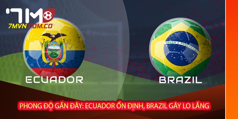  Phong độ gần đây: Ecuador ổn định, Brazil gây lo lắng