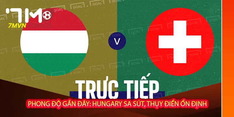  Phong độ gần đây: Hungary sa sút, Thụy Điển ổn định