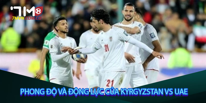 Phong độ và động lực của Kyrgyzstan vs UAE